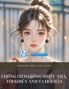 CHỒNG GIEO GIỐNG NHIỀU NHÀ, TÔI KHIẾN ANH TA HỐI HẬN