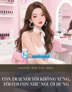 CON TRAI NÓI TÔI KHÔNG XỨNG, TÔI COI CON NHƯ NGƯỜI DƯNG