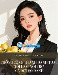 CHỒNG CÔNG THÀNH DANH TOẠI, TÔI LÀM NỘI TRỢ CẢ ĐỜI VÔ DANH