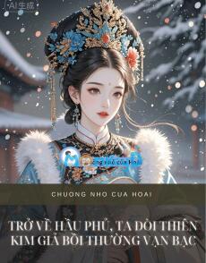 TRỞ VỀ HẦU PHỦ, TA ĐÒI THIÊM KIM GIẢ BỒI THƯỜNG VẠN BẠC