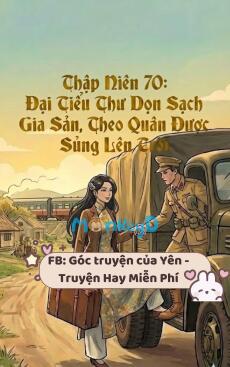 Thập Niên 70: Đại Tiểu Thư Dọn Sạch Gia Sản, Theo Quân Được Sủng Lên Trời