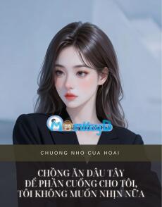 CHỒNG ĂN DÂU TÂY ĐỂ PHẦN CUỐNG CHO TÔI, TÔI KHÔNG MUỐN NHỊN NỮA