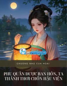 PHU QUÂN ĐƯỢC BAN HÔN, TA THẢNH THƠI CHỐN HẬU VIỆN