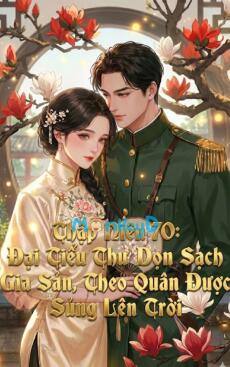 Thập Niên 70: Đại Tiểu Thư Dọn Sạch Gia Sản, Theo Quân Được Sủng Lên Trời