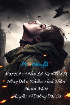 Mạt thế : Cô Ấy Là Người Có Dị Năng Điều Khiển Tinh Thần Mạnh Nhất