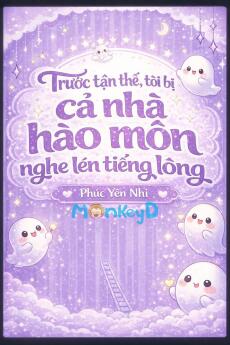 Trước Tận Thế, Tôi Bị Cả Nhà Hào Môn Nghe Lén Tiếng Lòng