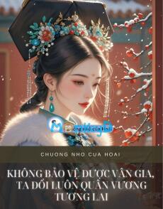 KHÔNG BẢO VỆ ĐƯỢC VÂN GIA, TA ĐỔI LUÔN QUÂN VƯƠNG TƯƠNG LAI