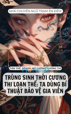TRÙNG SINH THỜI CƯƠNG THI LOẠN THẾ: TA DÙNG BÍ THUẬT BẢO VỆ GIA VIÊN