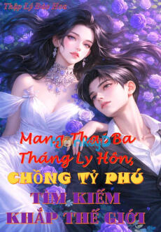 MANG THAI BA THÁNG LY HÔN, CHỒNG TỶ PHÚ TÌM KIẾM KHẮP THẾ GIỚI