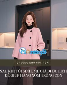 SAU KHI TÔI SINH, MẸ GIẢ ĐI DU LỊCH ĐỂ GIÚP HÀNG XÓM TRÔNG CON