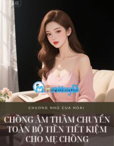 CHỒNG ÂM THẦM CHUYỂN TOÀN BỘ TIỀN TIẾT KIỆM CHO MẸ CHỒNG
