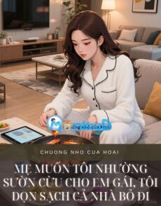 MẸ MUỐN TÔI NHƯỜNG SƯỜN CỪU CHO EM GÁI, TÔI DỌN SẠCH CẢ NHÀ BỎ ĐI