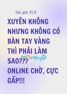 Xuyên Không Nhưng Không Có Bàn Tay Vàng Thì Phải Làm Sao??? Online Chờ, Cực Gấp!!!
