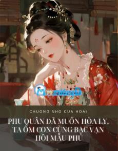 PHU QUÂN ĐÃ MUỐN HÒA LY, TA ÔM CON CÙNG BẠC VẠN HỒI MẪU PHỦ