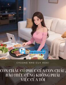 CON CHÁU CÓ PHÚC CỦA CON CHÁU, BÁO HIẾU CŨNG KHÔNG PHẢI VIỆC CỦA TÔI