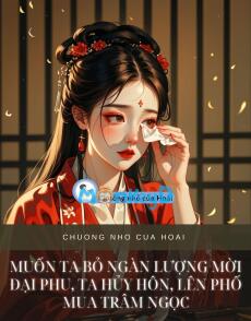 MUỐN TA BỎ NGÀN LƯỢNG MỜI ĐẠI PHU, TA HỦY HÔN, LÊN PHỐ MUA TRÂM NGỌC