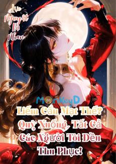 Liếm Cẩu Mạt Thế? Quỳ Xuống, Tất Cả Các Người Tôi Đều Thu Phục!