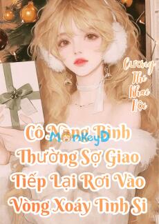 Cô Nàng Bình Thường Sợ Giao Tiếp Lại Rơi Vào Vòng Xoáy Tình Si