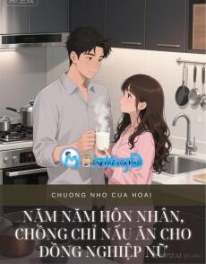 NĂM NĂM HÔN NHÂN, CHỒNG CHỈ NẤU ĂN CHO ĐỒNG NGHIỆP NỮ