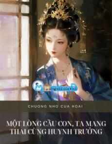 MỘT LÒNG CẦU CON, TA MANG THAI CÙNG HUYNH TRƯỞNG