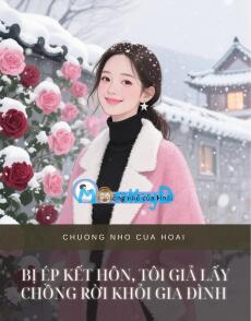 BỊ ÉP KẾT HÔN, TÔI GIẢ LẤY CHỒNG RỜI KHỎI GIA ĐÌNH