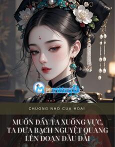 MUỐN ĐẨY TA XUỐNG VỰC, TA ĐƯA BẠCH NGUYỆT QUANG LÊN ĐOẠN ĐẦU ĐÀI