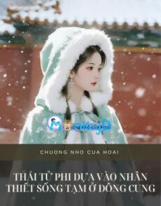 THÁI TỬ PHI DỰA VÀO NHÂN THIẾT SỐNG TẠM Ở ĐÔNG CUNG
