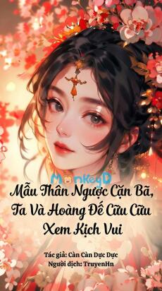 Mẫu Thân Ngược Cặn Bã, Ta Và Hoàng Đế Cữu Cữu Xem Kịch Vui