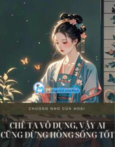 CHÊ TA VÔ DỤNG, VẬY AI CŨNG ĐỪNG HÒNG SỐNG TỐT