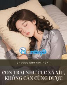 CON TRAI NHƯ CỤC XÁ XÍU, KHÔNG CẦN CŨNG ĐƯỢC