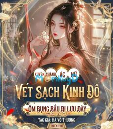 Xuyên Thành Ác Nữ Vét Sạch Kinh Đô, Ôm Bụng Bầu Đi Lưu Đầy