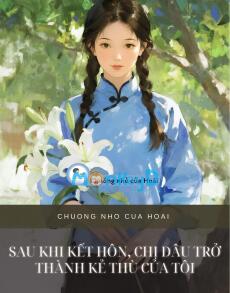 SAU KHI KẾT HÔN, CHỊ DÂU TRỞ THÀNH KẺ THÙ CỦA TÔI