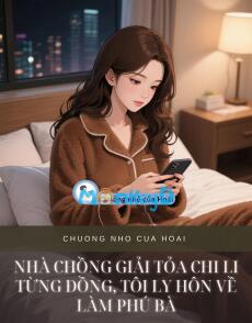 NHÀ CHỒNG GIẢI TỎA CHI LI TỪNG ĐỒNG, TÔI LY HÔN VỀ LÀM PHÚ BÀ