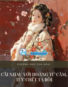 CÃI NHAU VỚI HOÀNG TỬ CÂM, TỨC CHẾT TA RỒI