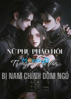 Nữ Phụ Pháo Hôi Trong Ác Nữ Văn, Bị Nam Chính Dòm Ngó