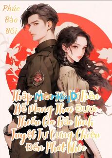 Thập Niên 70: Vợ Hiền Dễ Mang Thai Được Thiếu Gia Bắc Kinh Tuyệt Tự Cưng Chiều Đến Phát Khóc