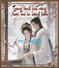 Trọng sinh sau công lược vai ác bệnh kiều