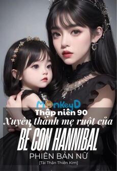 Thập Niên 90: Xuyên Thành Mẹ Ruột Của Bé Con Hannibal Phiên Bản Nữ