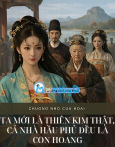 TA MỚI LÀ THIÊN KIM THẬT, CẢ NHÀ HẦU PHỦ ĐỀU LÀ CON HOANG
