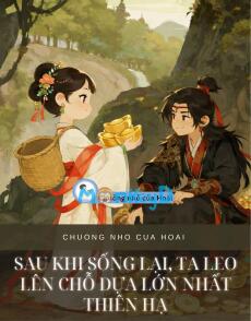 SAU KHI SỐNG LẠI, TA LEO LÊN CHỖ DỰA LỚN NHẤT THIÊN HẠ