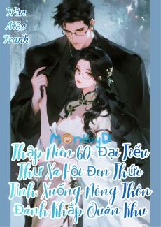 Thập Niên 60: Đại Tiểu Thư Xã Hội Đen Thức Tỉnh, Xuống Nông Thôn Đánh Khắp Quân Khu