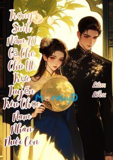 Trọng Sinh Năm 70 Gả Cho Chú Út, Trực Tuyến Trêu Chọc Nam Nhân Nuôi Con