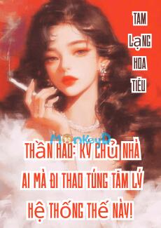 Thần Hào: Ký Chủ Nhà Ai Mà Đi Thao Túng Tâm Lý Hệ Thống Thế Này!