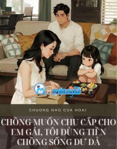 CHỒNG MUỐN CHU CẤP CHO EM GÁI, TÔI DÙNG TIỀN CHỒNG SỐNG DƯ DẢ