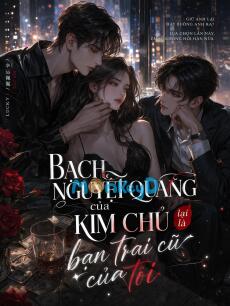 BẠCH NGUYỆT QUANG CỦA KIM CHỦ LẠI LÀ BẠN TRAI CŨ CỦA TÔI