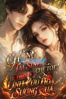 CHỒNG TÁI SINH CHÊ TÔI? TÔI CƯỚI LÍNH CỨU HỎA, SƯỚNG QUÁ - Lâm Kiến Sơ + Lục Chiêu Dã