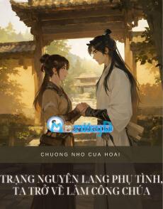 TRẠNG NGUYÊN LANG PHỤ TÌNH, TA TRỞ VỀ LÀM CÔNG CHÚA