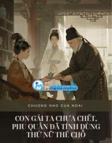 CON GÁI TA CHƯA CHẾT, PHU QUÂN ĐÃ TÍNH DÙNG THỨ NỮ THẾ CHỖ