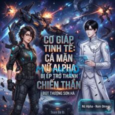 (Nữ A - Nam O) Cơ Giáp Tinh Tế: Cá Mặn Nữ Alpha Bị Ép Trở Thành Chiến Thần
