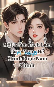 Một Trăm Cách Làm Trâu Ngựa Để Chinh Phục Nam Chính